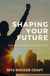 Shaping Your Future: Creating Your Own Destiny by Rita Rocker
